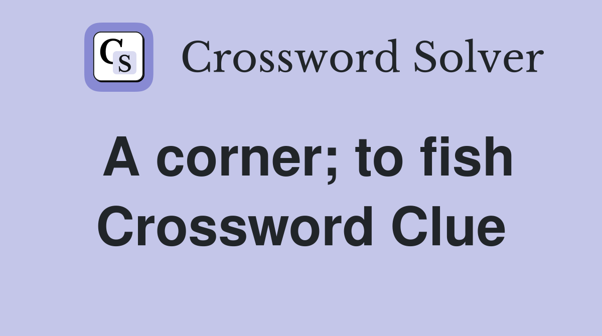 A corner; to fish Crossword Clue Answers Crossword Solver